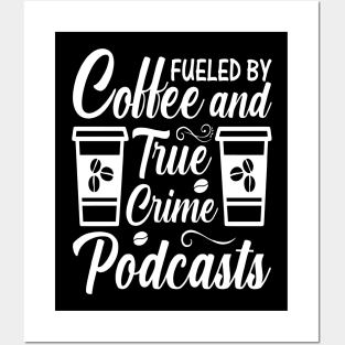 FUELED BY COFFEE AND TRUE CRIME PODCASTS Posters and Art